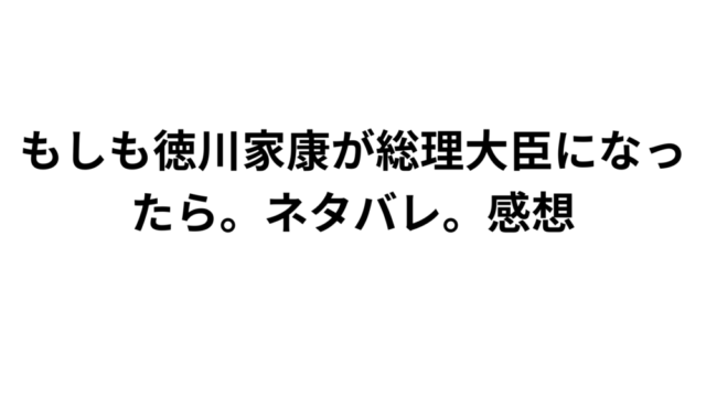 もしも徳川家康が総理大臣になったら